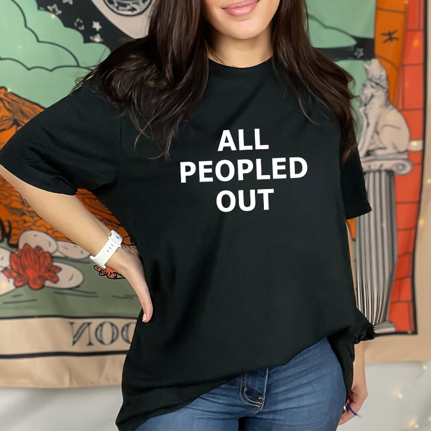 All Peopled Out  T-shirt or Sweatshirt