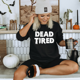Dead Tired  T-shirt or Sweatshirt
