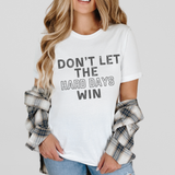 Don't Let the Hard Days Win  T-shirt or Sweatshirt