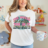 The World Needs You In It  T-shirt or Sweatshirt