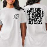 At The Ball Park is Where I Spend Most of my Days Baseball  T-shirt or Sweatshirt