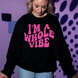 Im a Whole Vibe  Soft Style T-Shirt or Sweatshirt