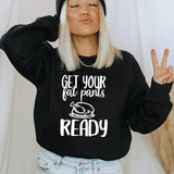 Get Your Fat Pants Ready Thanksgiving  T-shirt or Sweatshirt